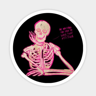 skeleton waiting for you to lose that attitude Magnet